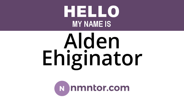 Alden Ehiginator