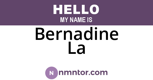 Bernadine La