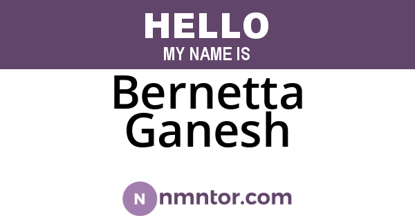 Bernetta Ganesh
