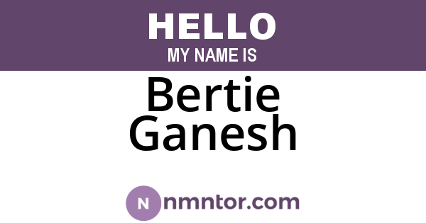Bertie Ganesh
