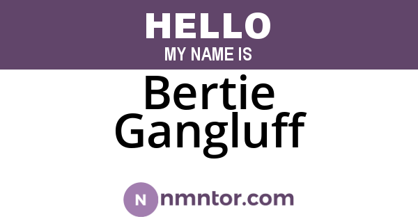 Bertie Gangluff