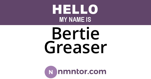 Bertie Greaser