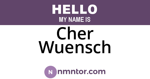 Cher Wuensch