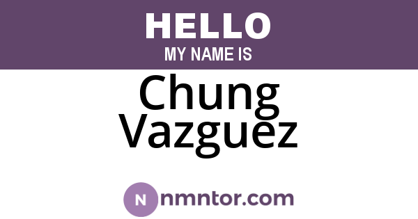 Chung Vazguez
