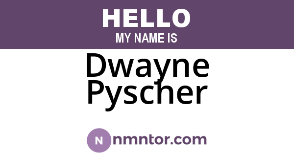 Dwayne Pyscher