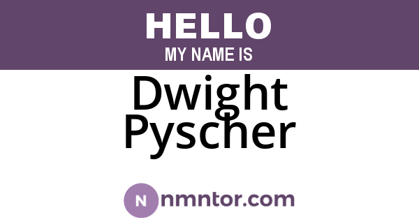 Dwight Pyscher