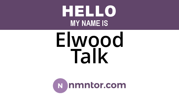 Elwood Talk