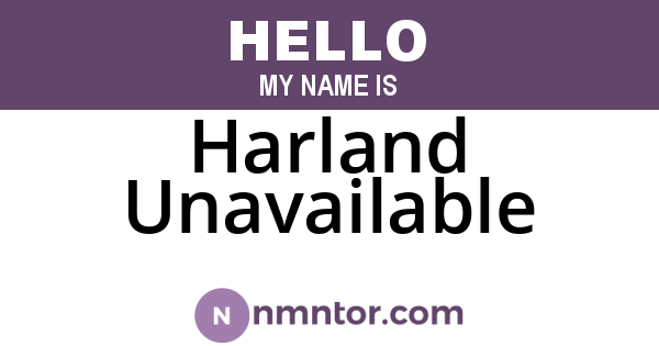Harland Unavailable