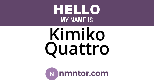 Kimiko Quattro