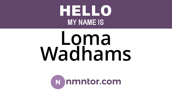 Loma Wadhams