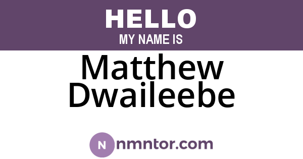 Matthew Dwaileebe