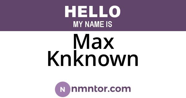 Max Knknown