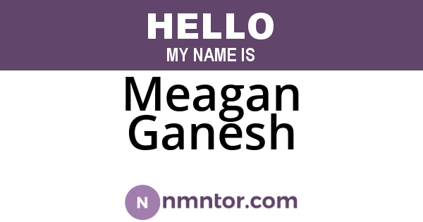 Meagan Ganesh