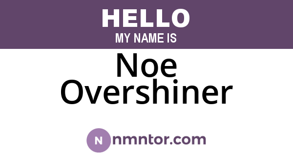Noe Overshiner