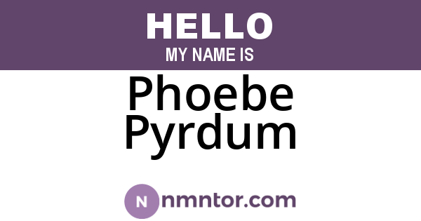 Phoebe Pyrdum