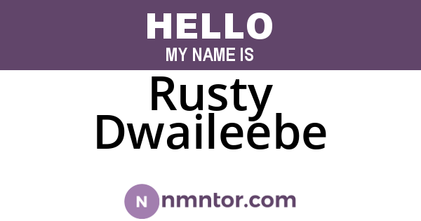 Rusty Dwaileebe