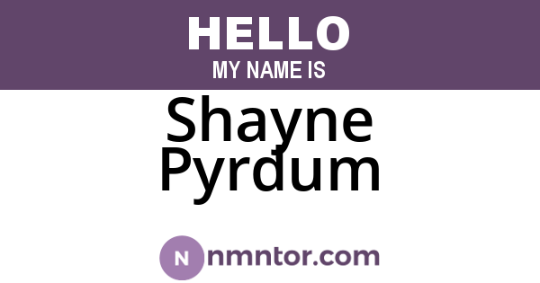 Shayne Pyrdum