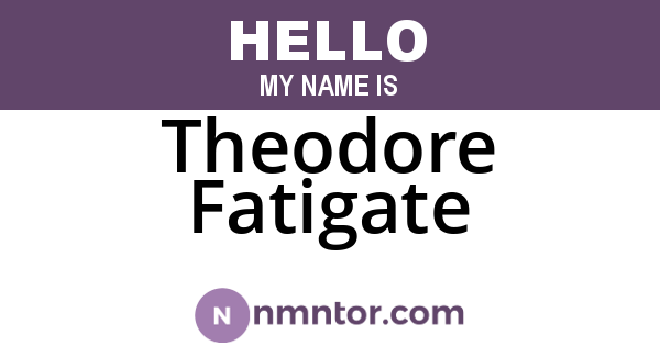 Theodore Fatigate