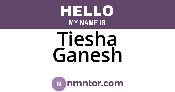 Tiesha Ganesh