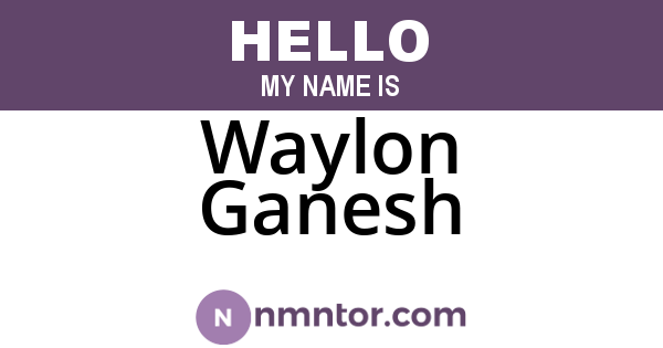 Waylon Ganesh