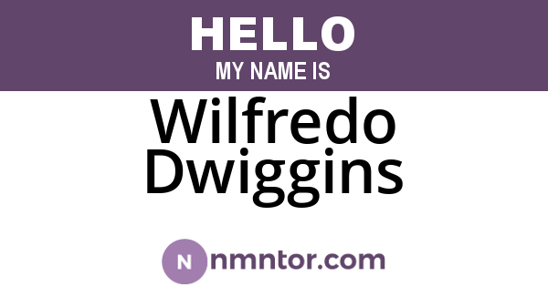 Wilfredo Dwiggins